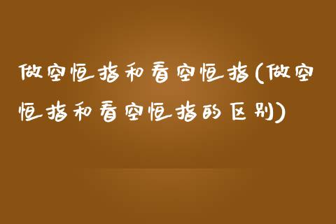 做空恒指和看空恒指(做空恒指和看空恒指的区别)_https://www.yunyouns.com_期货直播_第1张