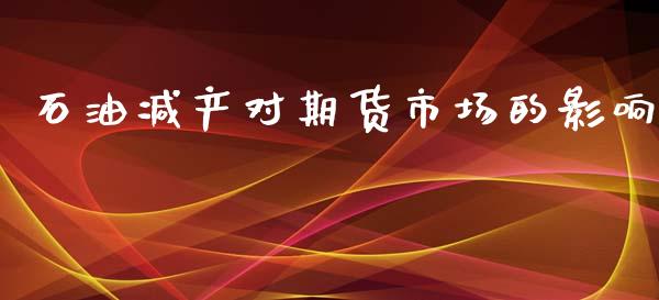 石油减产对期货市场的影响_https://www.yunyouns.com_恒生指数_第1张