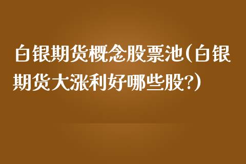 白银期货概念股票池(白银期货大涨利好哪些股?)_https://www.yunyouns.com_恒生指数_第1张