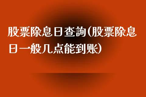 股票除息日查詢(股票除息日一般几点能到账)_https://www.yunyouns.com_股指期货_第1张