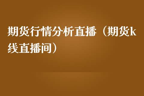 期货行情分析直播（期货k线直播间）_https://www.yunyouns.com_股指期货_第1张