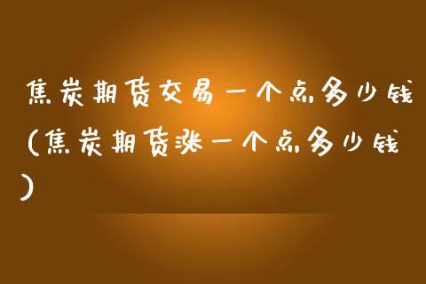 焦炭期货交易一个点多少钱(焦炭期货涨一个点多少钱)_https://www.yunyouns.com_恒生指数_第1张