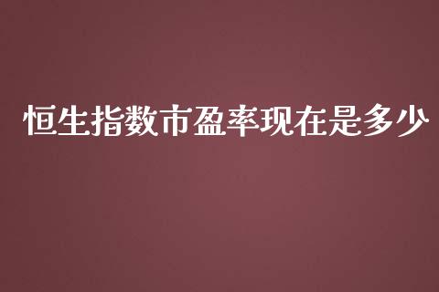 恒生指数市盈率现在是多少_https://www.yunyouns.com_期货直播_第1张