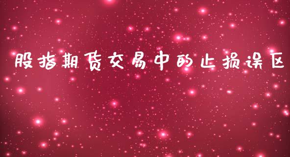 股指期货交易中的止损误区_https://www.yunyouns.com_股指期货_第1张