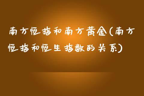 南方恒指和南方黄金(南方恒指和恒生指数的关系)_https://www.yunyouns.com_恒生指数_第1张