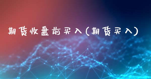 期货收盘前买入(期货买入)_https://www.yunyouns.com_恒生指数_第1张