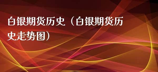 白银期货历史（白银期货历史走势图）_https://www.yunyouns.com_期货行情_第1张