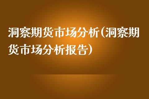 洞察期货市场分析(洞察期货市场分析报告)_https://www.yunyouns.com_期货直播_第1张