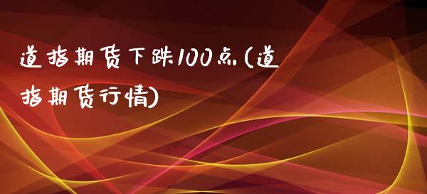 道指期货下跌100点(道指期货行情)_https://www.yunyouns.com_期货行情_第1张