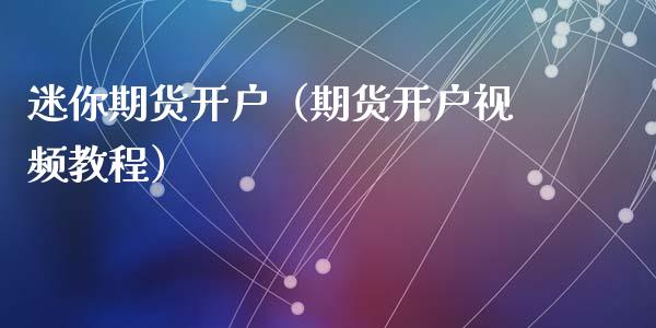 迷你期货开户（期货开户视频教程）_https://www.yunyouns.com_恒生指数_第1张