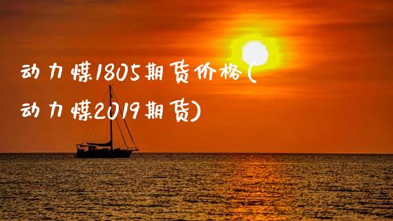 动力煤1805期货价格(动力煤2019期货)_https://www.yunyouns.com_恒生指数_第1张