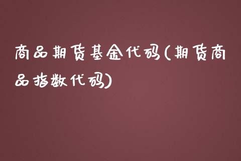 商品期货基金代码(期货商品指数代码)_https://www.yunyouns.com_恒生指数_第1张