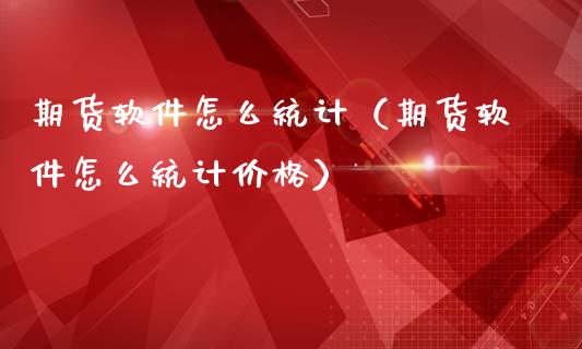 期货软件怎么统计（期货软件怎么统计价格）_https://www.yunyouns.com_期货行情_第1张