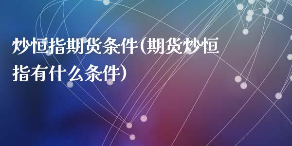 炒恒指期货条件(期货炒恒指有什么条件)_https://www.yunyouns.com_恒生指数_第1张