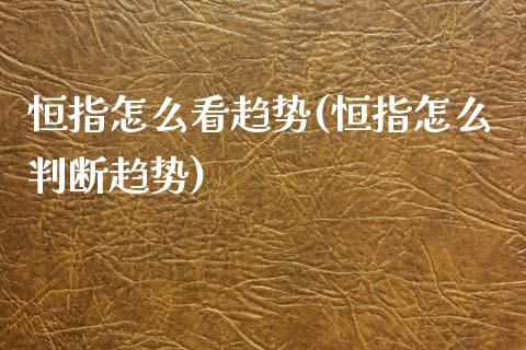 恒指怎么看趋势(恒指怎么判断趋势)_https://www.yunyouns.com_恒生指数_第1张