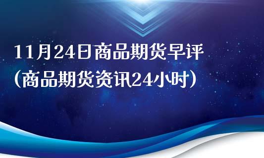 11月24日商品期货早评(商品期货资讯24小时)_https://www.yunyouns.com_股指期货_第1张