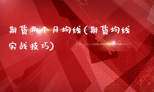 期货两个月均线(期货均线实战技巧)_https://www.yunyouns.com_期货直播_第1张