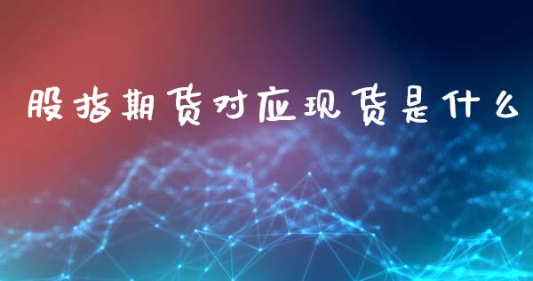 股指期货对应现货是什么_https://www.yunyouns.com_期货直播_第1张