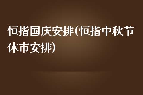 恒指国庆安排(恒指中秋节休市安排)_https://www.yunyouns.com_期货直播_第1张