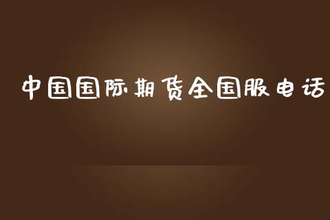 中国国际期货全国服电话_https://www.yunyouns.com_股指期货_第1张