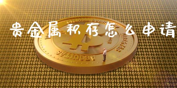 贵金属积存怎么申请_https://www.yunyouns.com_期货直播_第1张