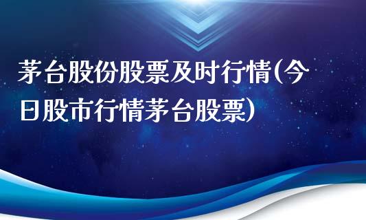 茅台股份股票及时行情(今日股市行情茅台股票)_https://www.yunyouns.com_期货行情_第1张