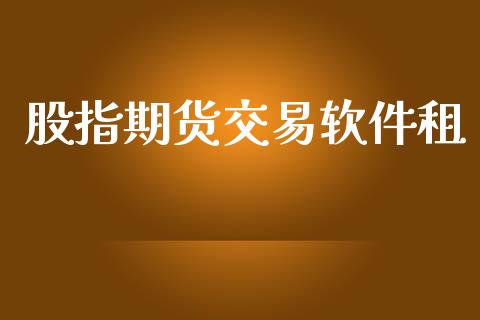 股指期货交易软件租_https://www.yunyouns.com_期货行情_第1张