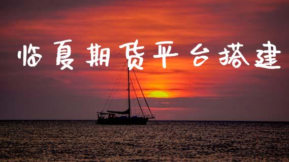 临夏期货平台搭建_https://www.yunyouns.com_恒生指数_第1张