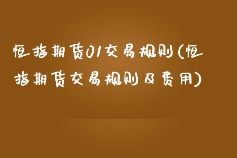 恒指期货01交易规则(恒指期货交易规则及费用)_https://www.yunyouns.com_恒生指数_第1张