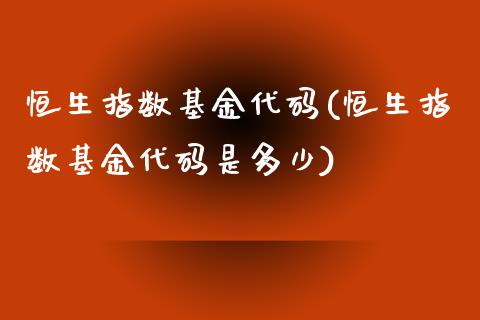 恒生指数基金代码(恒生指数基金代码是多少)_https://www.yunyouns.com_恒生指数_第1张