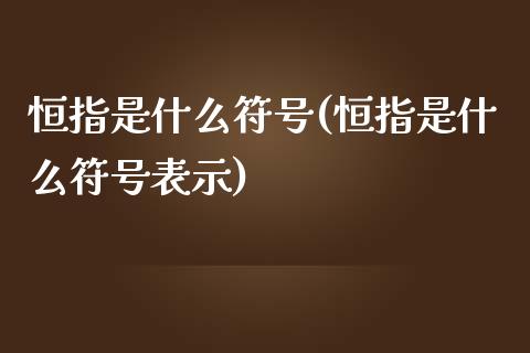 恒指是什么符号(恒指是什么符号表示)_https://www.yunyouns.com_股指期货_第1张