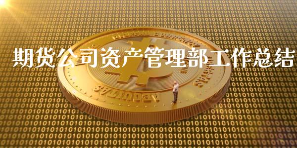 期货公司资产管理部工作总结_https://www.yunyouns.com_期货行情_第1张