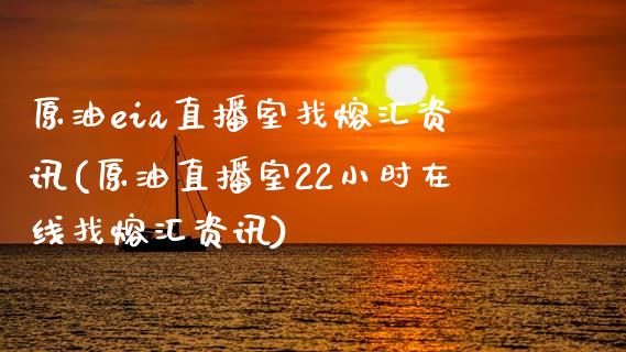 原油eia直播室找熔汇资讯(原油直播室22小时在线找熔汇资讯)_https://www.yunyouns.com_期货直播_第1张