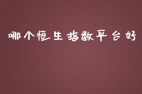 哪个恒生指数平台好_https://www.yunyouns.com_股指期货_第1张