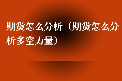 期货怎么分析（期货怎么分析多空力量）_https://www.yunyouns.com_期货行情_第1张