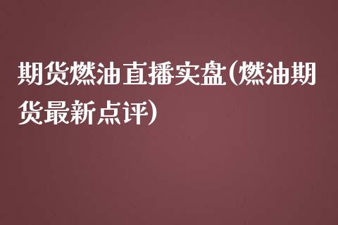 期货燃油直播实盘(燃油期货最新点评)_https://www.yunyouns.com_期货行情_第1张