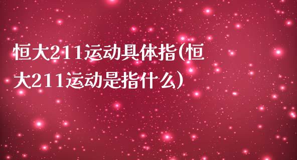 恒大211运动具体指(恒大211运动是指什么)_https://www.yunyouns.com_股指期货_第1张