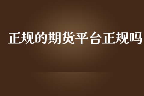 正规的期货平台正规吗_https://www.yunyouns.com_期货行情_第1张