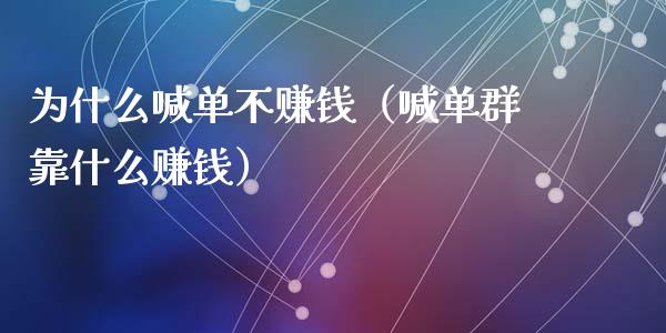 为什么喊单不赚钱（喊单群靠什么赚钱）_https://www.yunyouns.com_期货行情_第1张