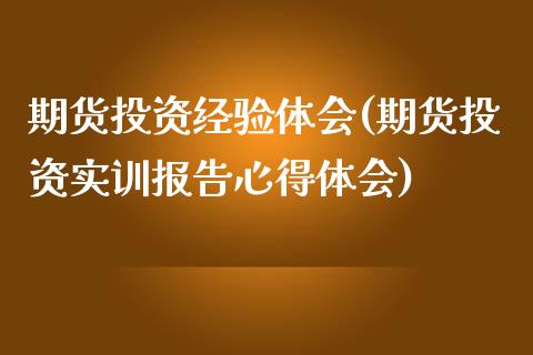 期货投资经验体会(期货投资实训报告心得体会)_https://www.yunyouns.com_期货直播_第1张