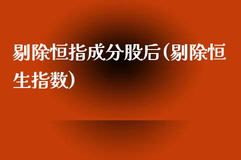 剔除恒指成分股后(剔除恒生指数)_https://www.yunyouns.com_股指期货_第1张