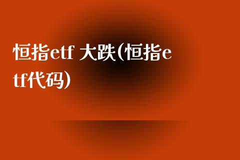 恒指etf 大跌(恒指etf代码)_https://www.yunyouns.com_恒生指数_第1张