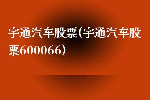 宇通汽车股票(宇通汽车股票600066)_https://www.yunyouns.com_恒生指数_第1张