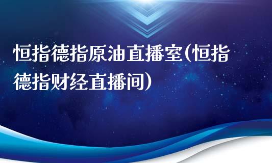 恒指德指原油直播室(恒指德指财经直播间)_https://www.yunyouns.com_股指期货_第1张