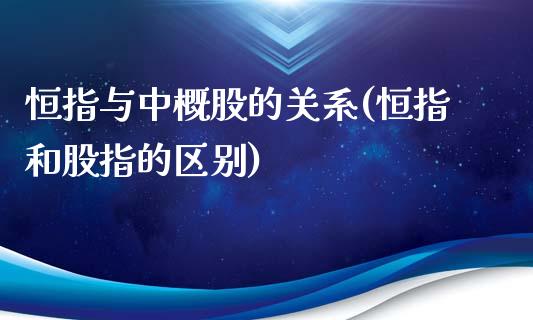 恒指与中概股的关系(恒指和股指的区别)_https://www.yunyouns.com_股指期货_第1张