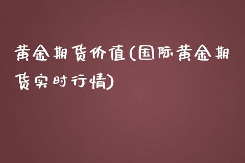 黄金期货价值(国际黄金期货实时行情)_https://www.yunyouns.com_期货行情_第1张