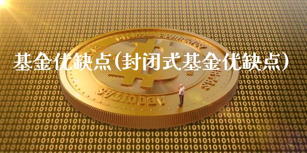 基金优缺点(封闭式基金优缺点)_https://www.yunyouns.com_期货直播_第1张