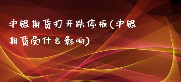 沪银期货打开跌停板(沪银期货受什么影响)_https://www.yunyouns.com_期货直播_第1张