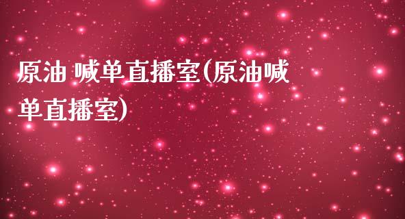 原油 喊单直播室(原油喊单直播室)_https://www.yunyouns.com_期货行情_第1张