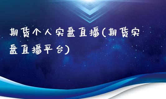 期货个人实盘直播(期货实盘直播平台)_https://www.yunyouns.com_期货直播_第1张